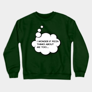 i wonder if pizza thinks about me too Green Crewneck Sweatshirt